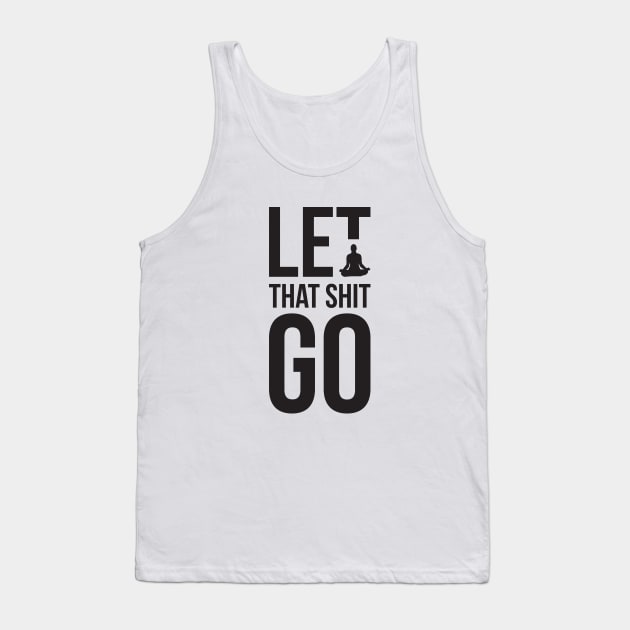 Let that shit go funny meditation yoga humor Tank Top by RedYolk